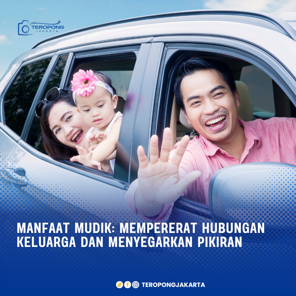 Manfaat Mudik: Mempererat Hubungan Keluarga dan Menyegarkan Pikiran