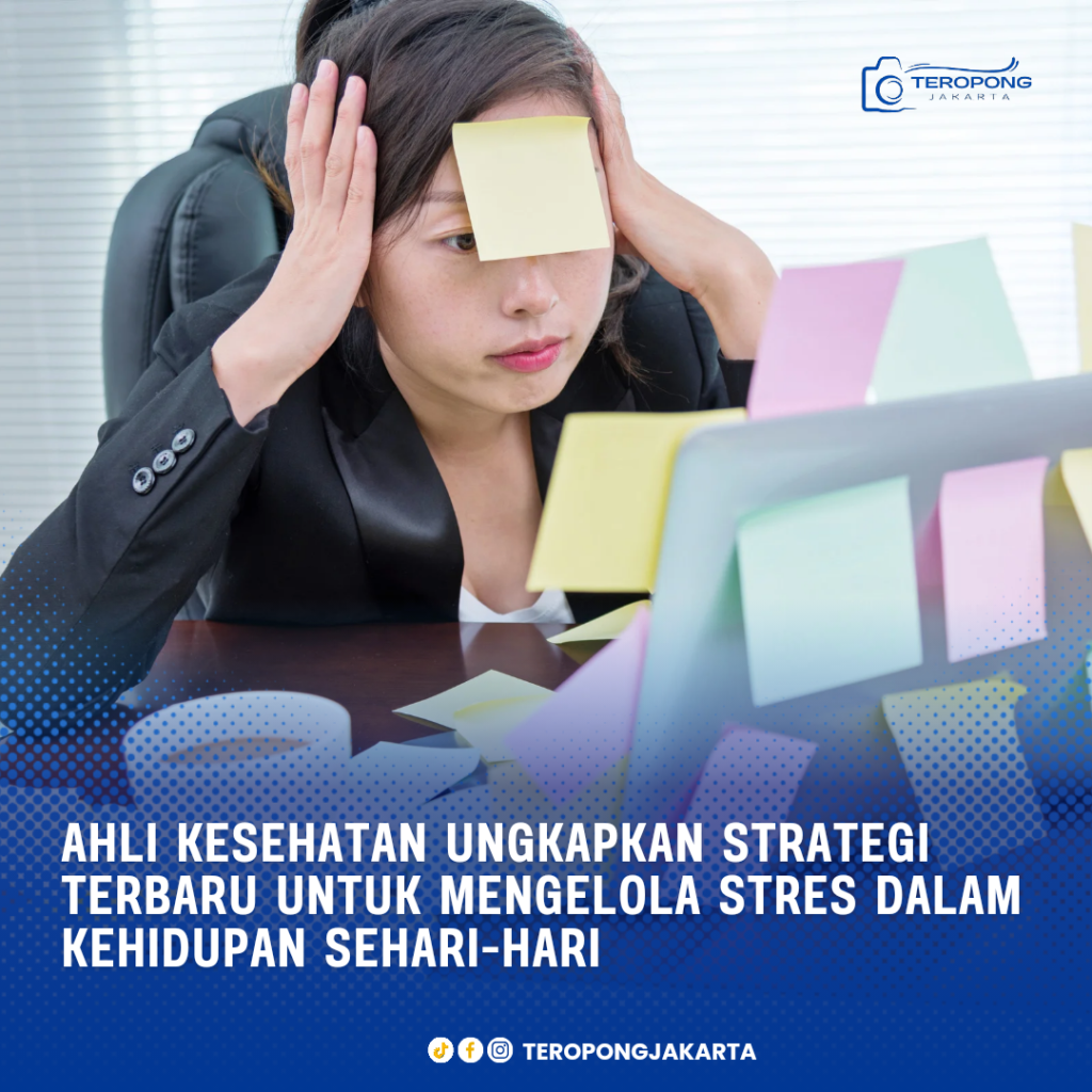 Ahli Kesehatan Ungkapkan Strategi Terbaru untuk Mengelola Stres dalam Kehidupan Sehari-hari