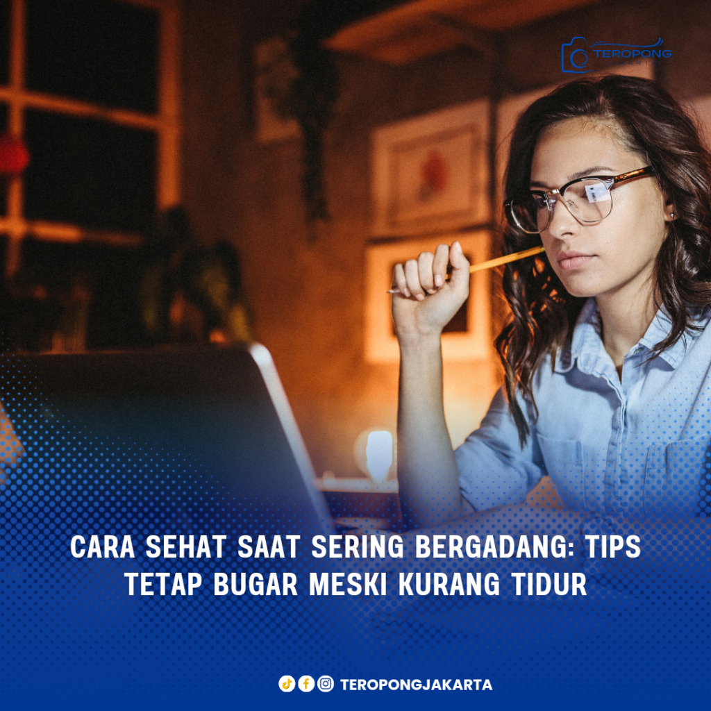 Cara Sehat Saat Sering Bergadang: Tips Tetap Bugar Meski Kurang Tidur